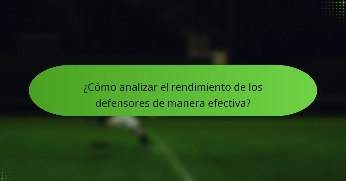 ¿Cómo analizar el rendimiento de los defensores de manera efectiva?