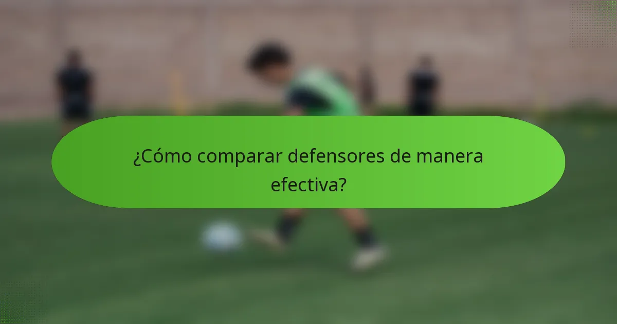 ¿Cómo comparar defensores de manera efectiva?