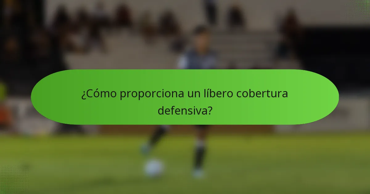 ¿Cómo proporciona un líbero cobertura defensiva?