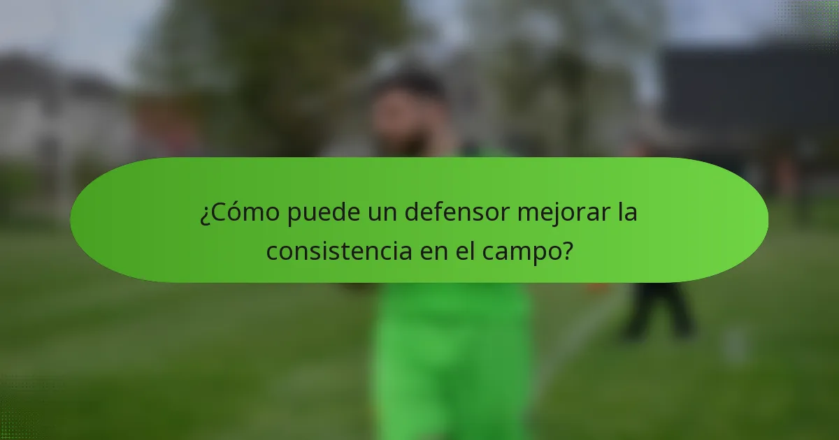 ¿Cómo puede un defensor mejorar la consistencia en el campo?