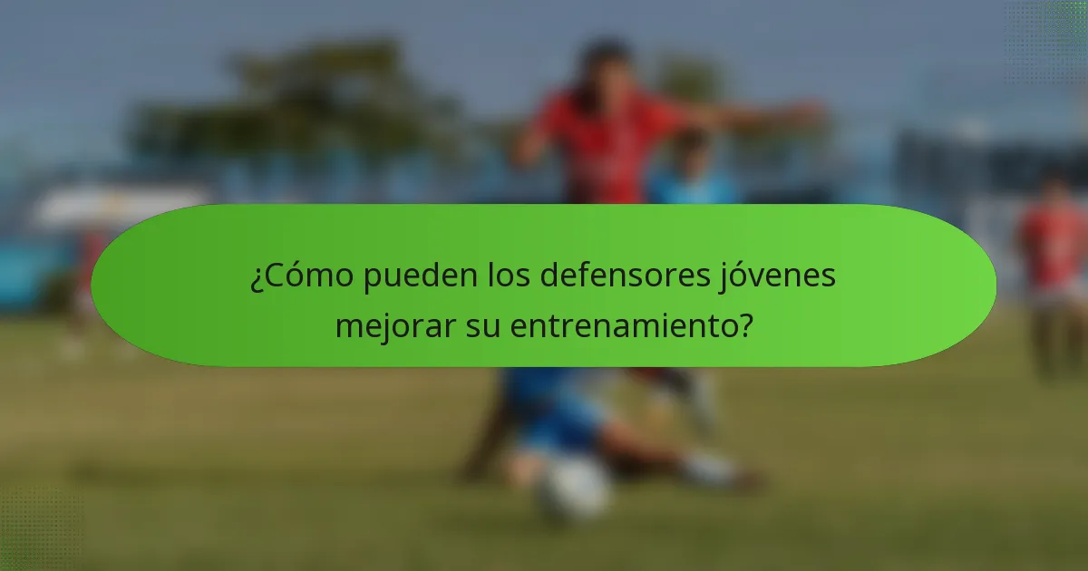 ¿Cómo pueden los defensores jóvenes mejorar su entrenamiento?