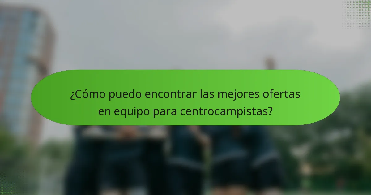 ¿Cómo puedo encontrar las mejores ofertas en equipo para centrocampistas?