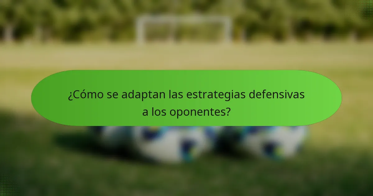 ¿Cómo se adaptan las estrategias defensivas a los oponentes?