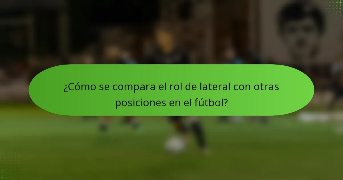 ¿Cómo se compara el rol de lateral con otras posiciones en el fútbol?