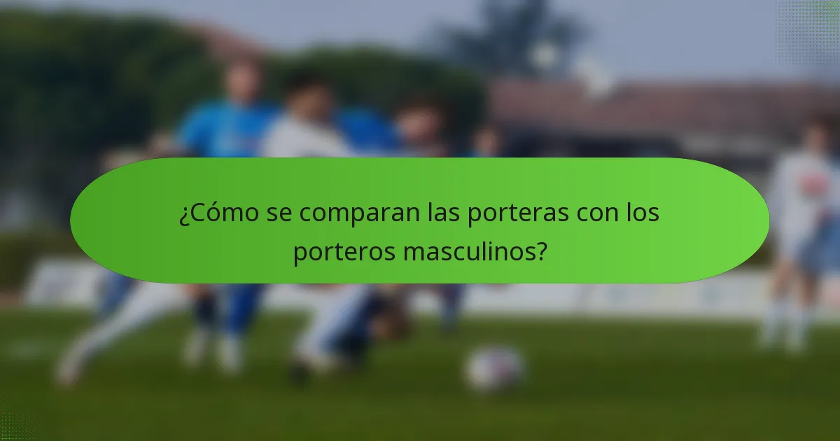 ¿Cómo se comparan las porteras con los porteros masculinos?