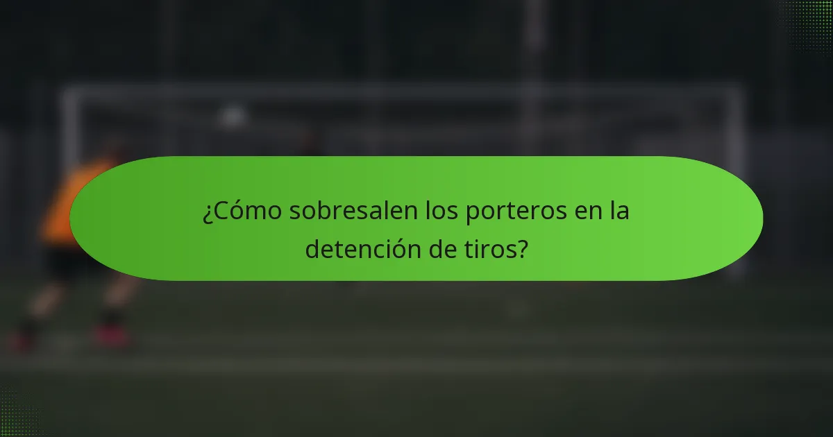 ¿Cómo sobresalen los porteros en la detención de tiros?