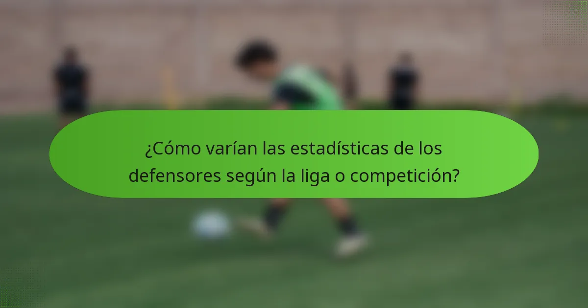 ¿Cómo varían las estadísticas de los defensores según la liga o competición?
