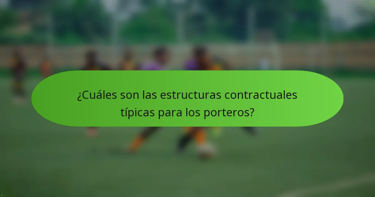 ¿Cuáles son las estructuras contractuales típicas para los porteros?