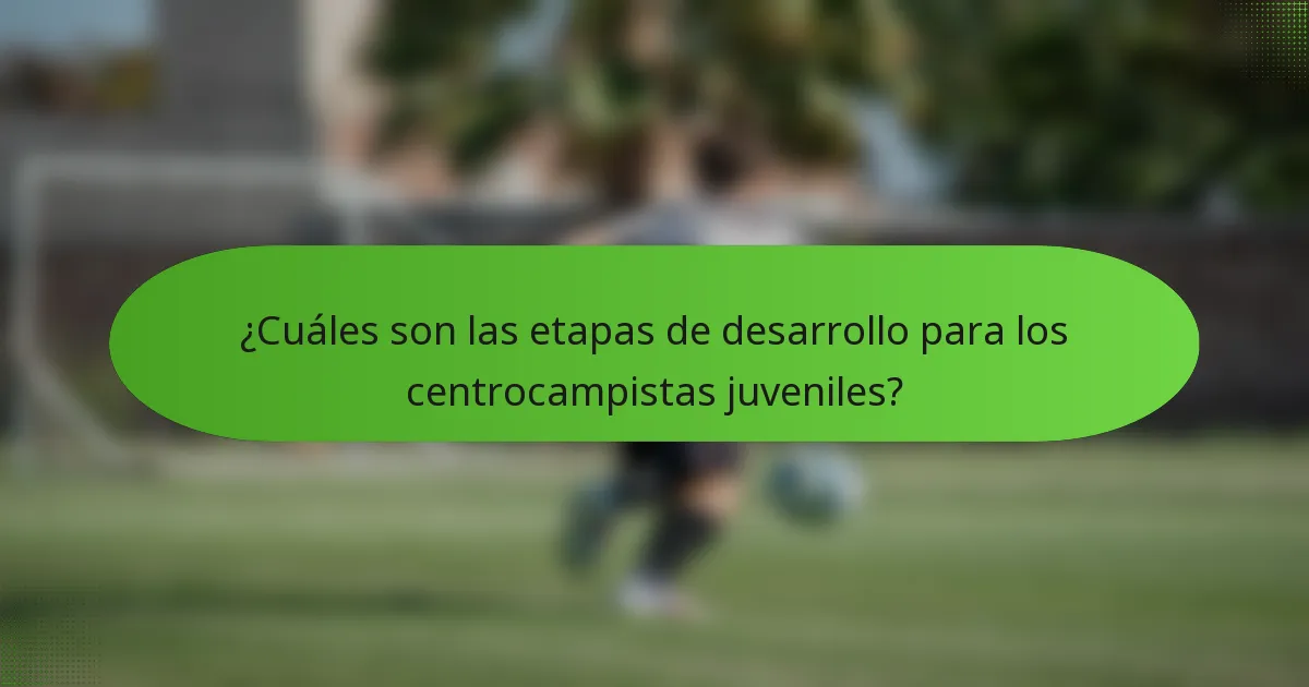 ¿Cuáles son las etapas de desarrollo para los centrocampistas juveniles?
