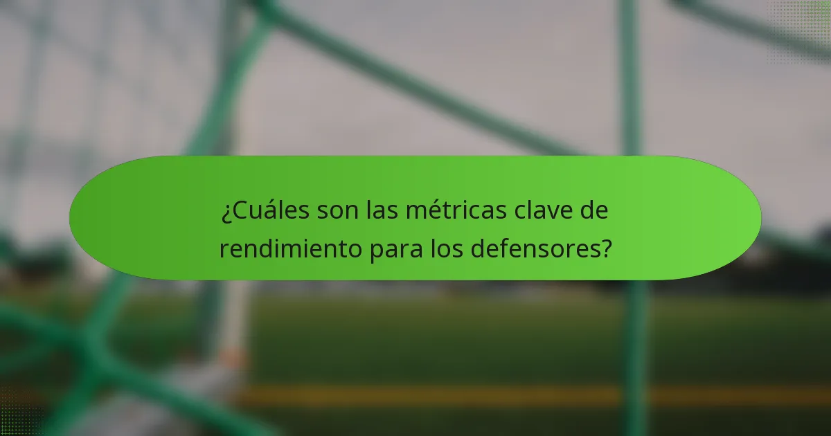 ¿Cuáles son las métricas clave de rendimiento para los defensores?
