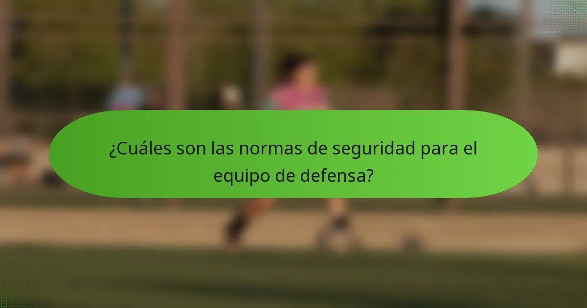 ¿Cuáles son las normas de seguridad para el equipo de defensa?