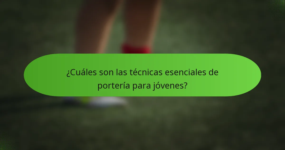 ¿Cuáles son las técnicas esenciales de portería para jóvenes?