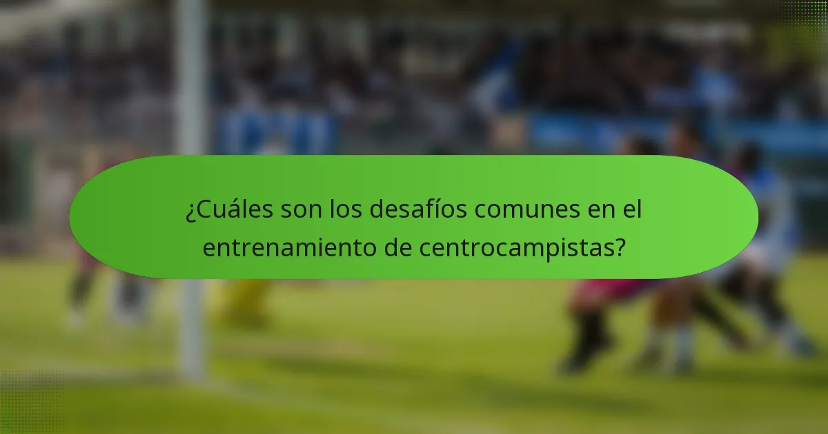 ¿Cuáles son los desafíos comunes en el entrenamiento de centrocampistas?