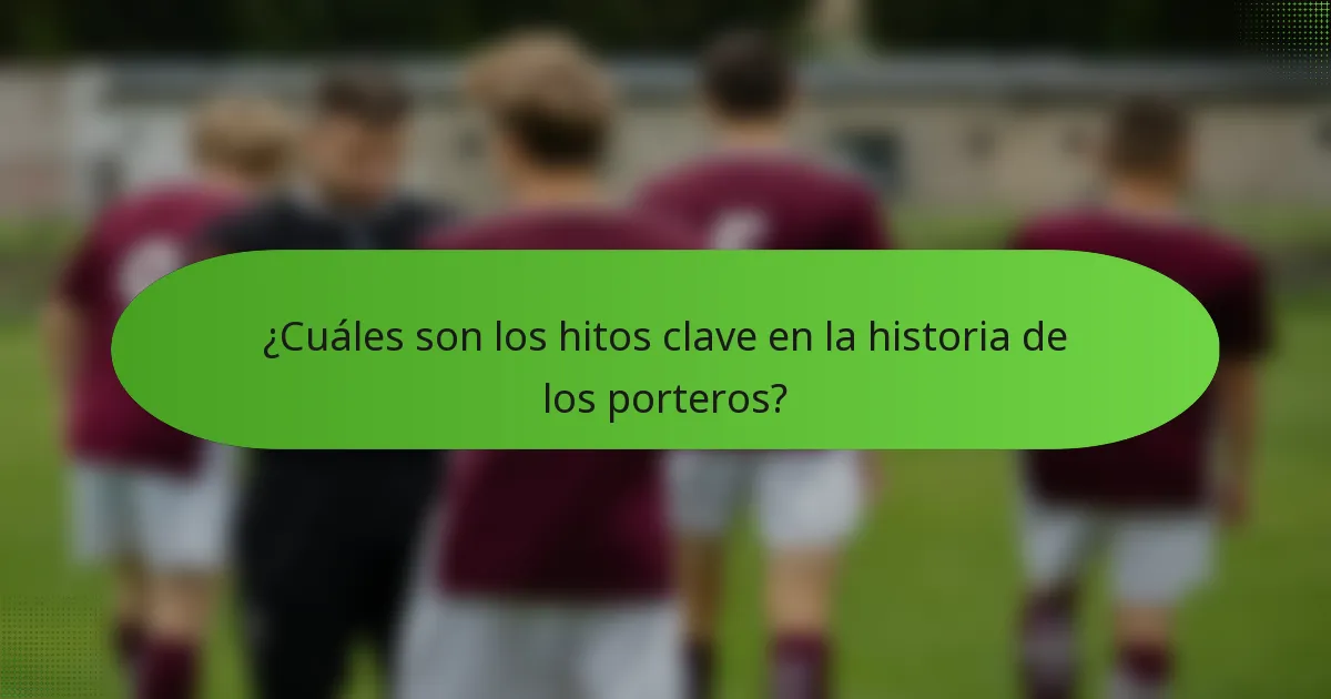 ¿Cuáles son los hitos clave en la historia de los porteros?