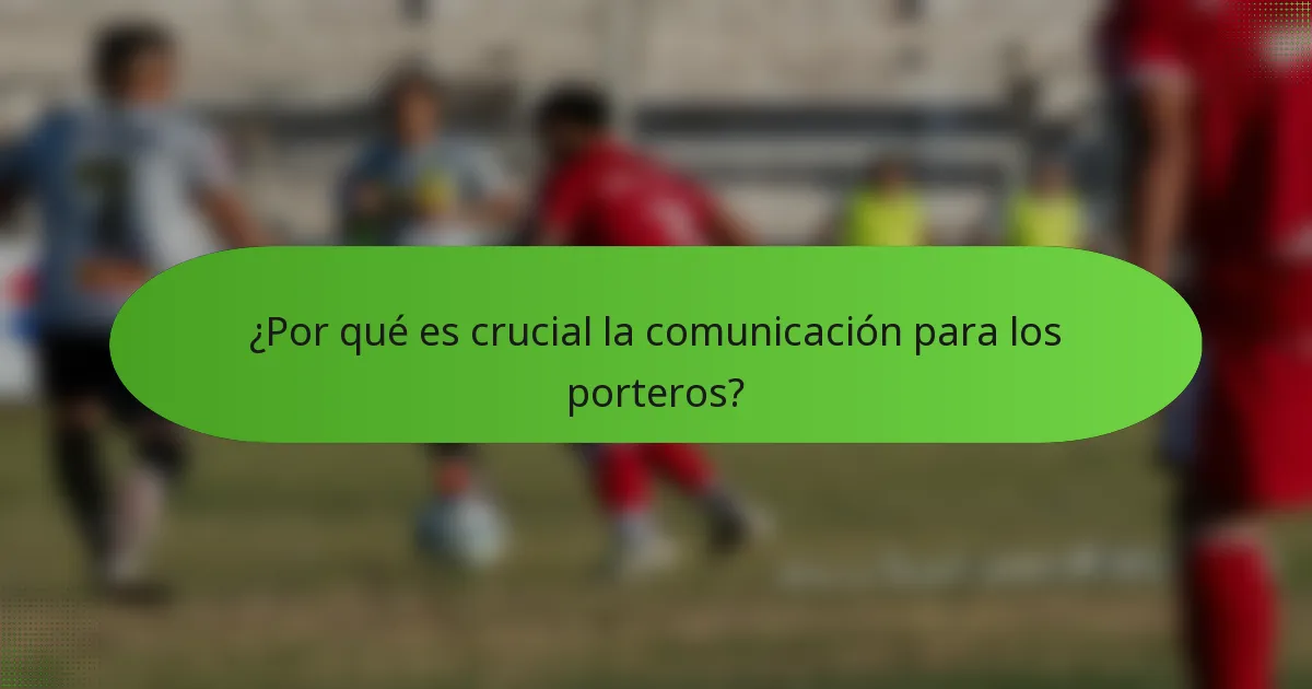 ¿Por qué es crucial la comunicación para los porteros?