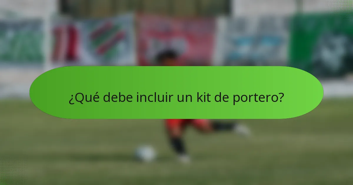 ¿Qué debe incluir un kit de portero?