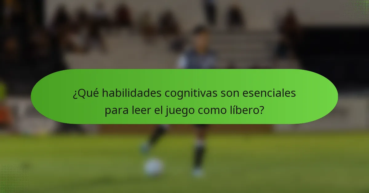 ¿Qué habilidades cognitivas son esenciales para leer el juego como líbero?