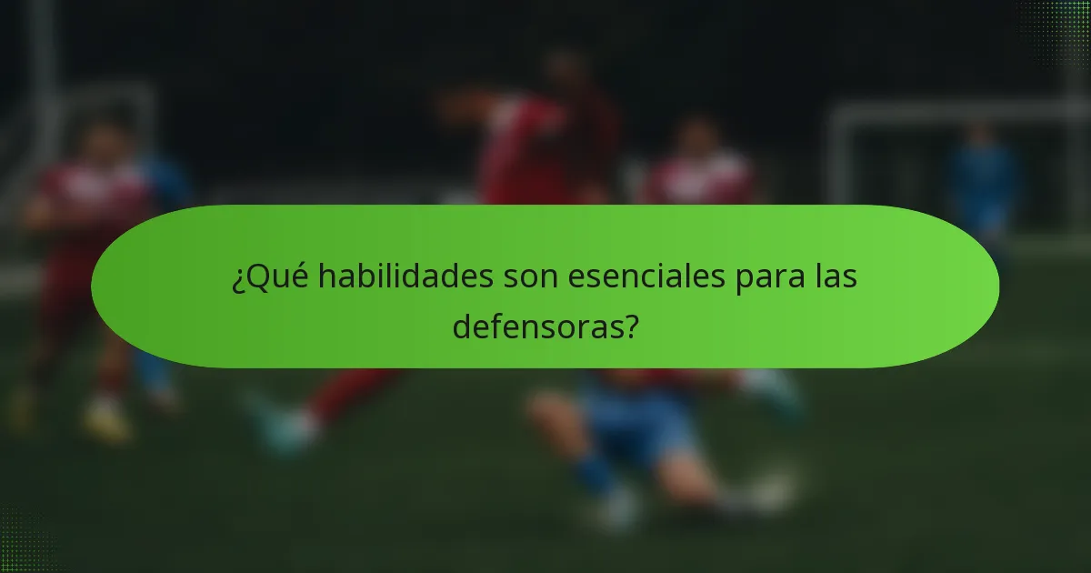 ¿Qué habilidades son esenciales para las defensoras?