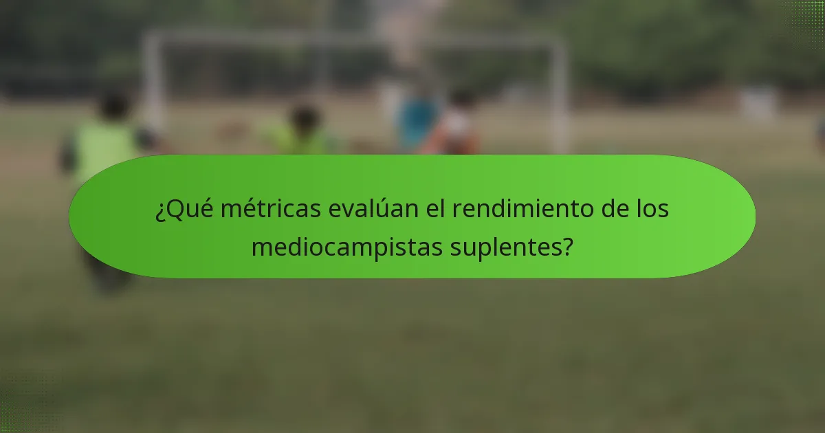 ¿Qué métricas evalúan el rendimiento de los mediocampistas suplentes?