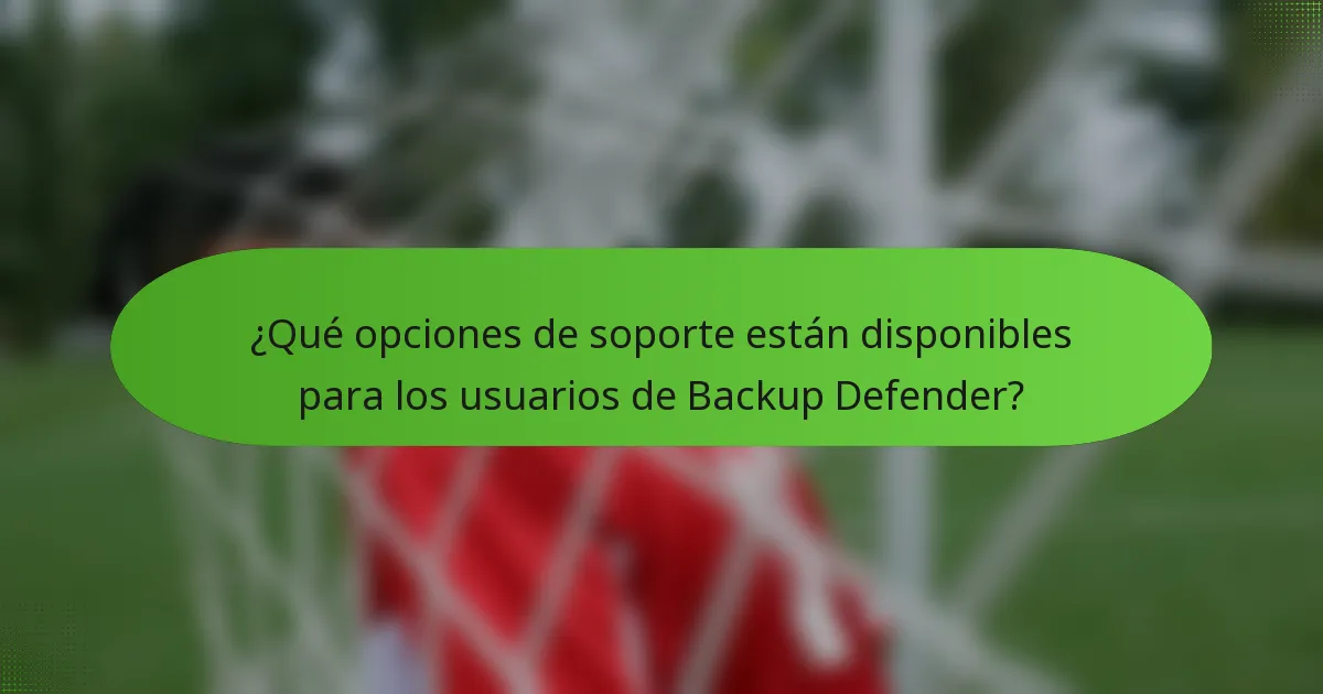 ¿Qué opciones de soporte están disponibles para los usuarios de Backup Defender?