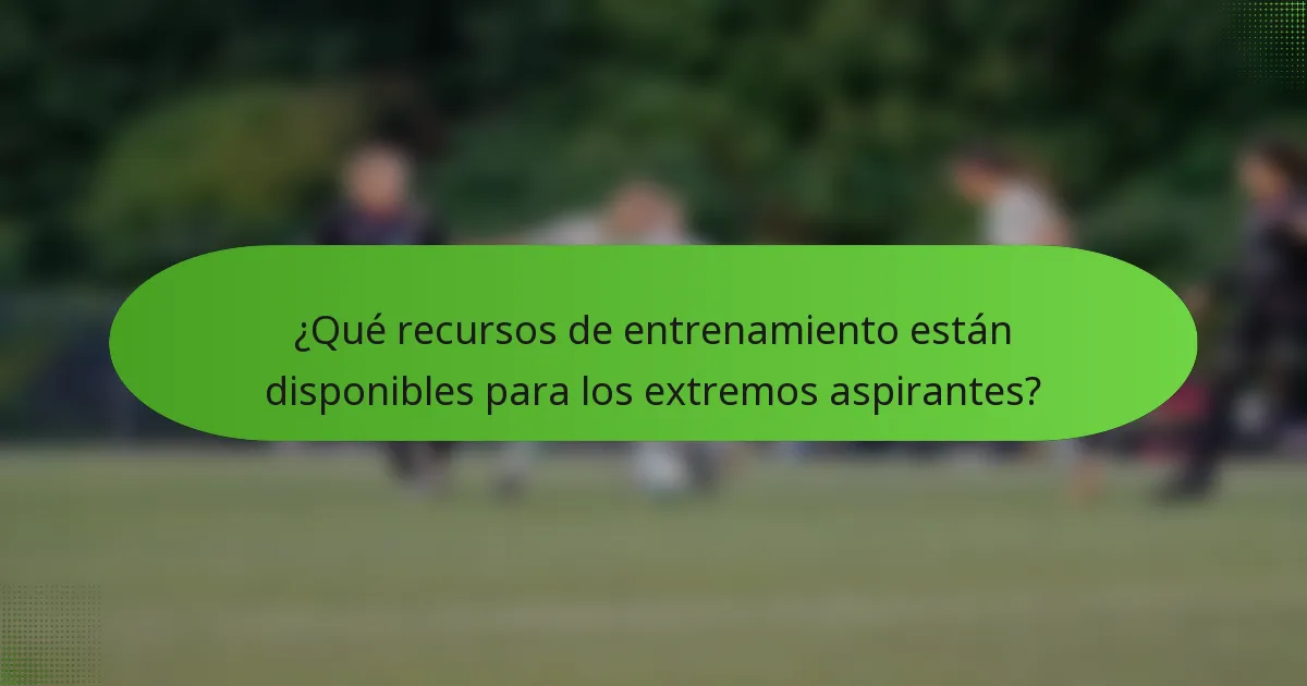 ¿Qué recursos de entrenamiento están disponibles para los extremos aspirantes?