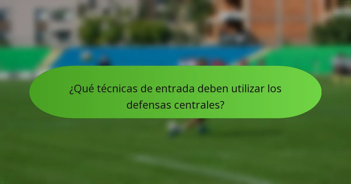 ¿Qué técnicas de entrada deben utilizar los defensas centrales?